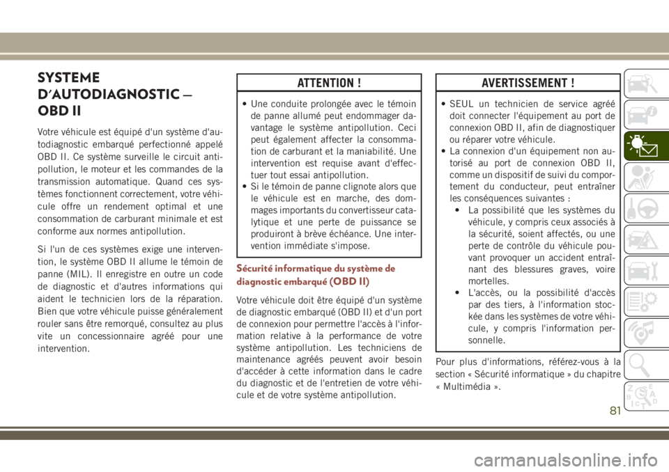 JEEP COMPASS 2018 Notice dentretien (in French) SYSTEME
D'AUTODIAGNOSTIC —
OBD II
Votre véhicule est équipé d'un système d'au-
todiagnostic embarqué perfectionné appelé
OBD II. Ce système surveille le circuit anti-
pollution, JEEP COMPASS 2018 Notice dentretien (in French) SYSTEME
D'AUTODIAGNOSTIC —
OBD II
Votre véhicule est équipé d'un système d'au-
todiagnostic embarqué perfectionné appelé
OBD II. Ce système surveille le circuit anti-
pollution,