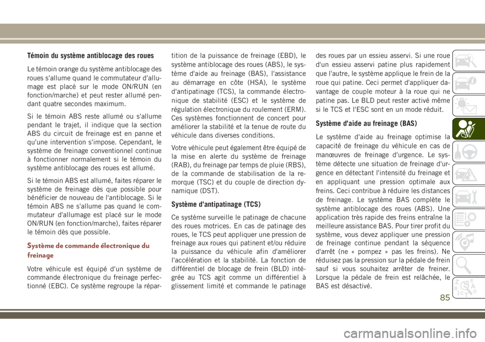 JEEP COMPASS 2018 Notice dentretien (in French) Témoin du système antiblocage des roues
Le témoin orange du système antiblocage des
roues s'allume quand le commutateur d'allu-
mage est placé sur le mode ON/RUN (en
fonction/marche) et p JEEP COMPASS 2018 Notice dentretien (in French) Témoin du système antiblocage des roues
Le témoin orange du système antiblocage des
roues s'allume quand le commutateur d'allu-
mage est placé sur le mode ON/RUN (en
fonction/marche) et p