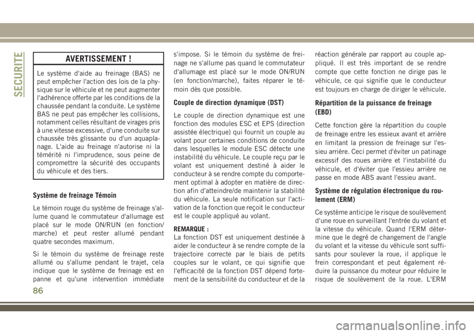 JEEP COMPASS 2018 Notice dentretien (in French) AVERTISSEMENT !
Le système d'aide au freinage (BAS) ne
peut empêcher l'action des lois de la phy-
sique sur le véhicule et ne peut augmenter
l'adhérence offerte par les conditions de l JEEP COMPASS 2018 Notice dentretien (in French) AVERTISSEMENT !
Le système d'aide au freinage (BAS) ne
peut empêcher l'action des lois de la phy-
sique sur le véhicule et ne peut augmenter
l'adhérence offerte par les conditions de l