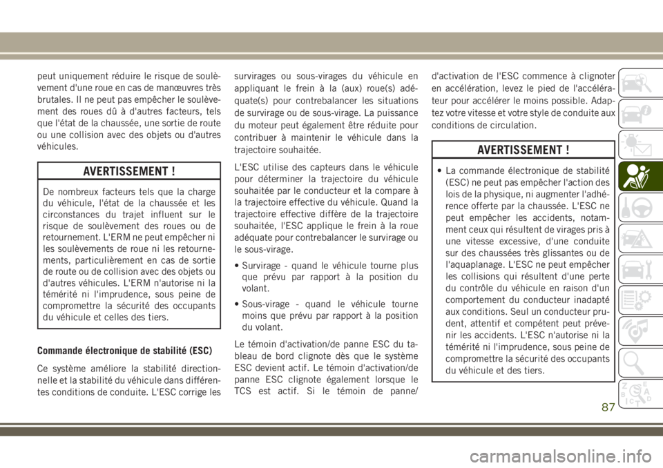 JEEP COMPASS 2018 Notice dentretien (in French) peut uniquement réduire le risque de soulè-
vement d'une roue en cas de manœuvres très
brutales. Il ne peut pas empêcher le soulève-
ment des roues dû à d'autres facteurs, tels
que l JEEP COMPASS 2018 Notice dentretien (in French) peut uniquement réduire le risque de soulè-
vement d'une roue en cas de manœuvres très
brutales. Il ne peut pas empêcher le soulève-
ment des roues dû à d'autres facteurs, tels
que l