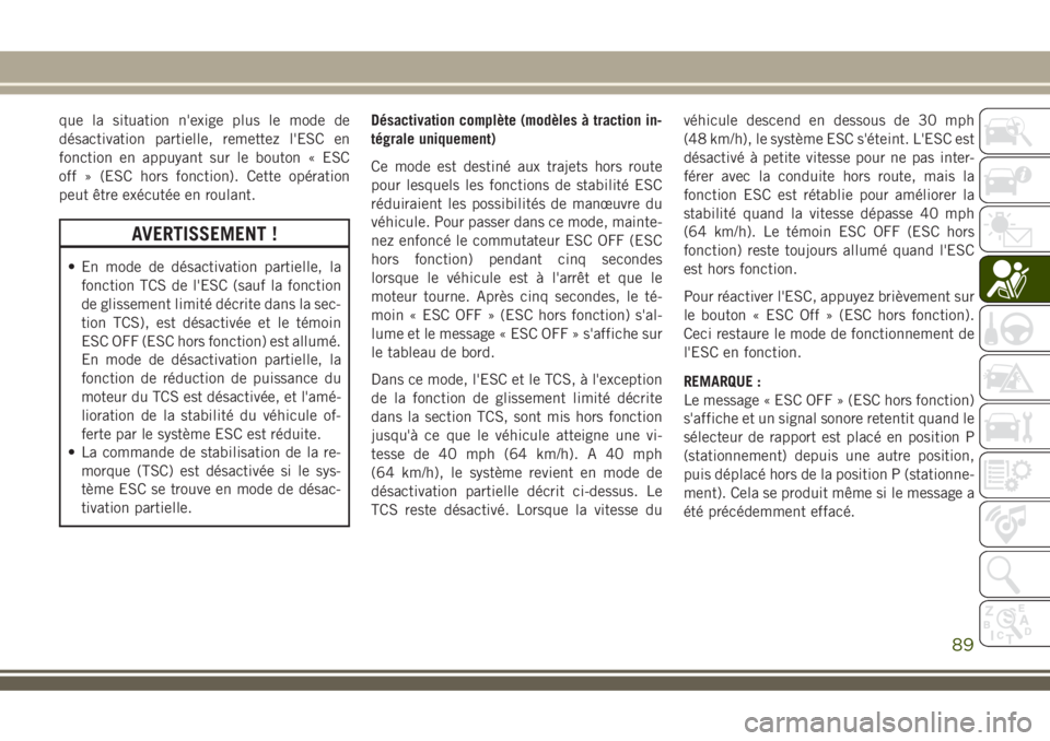 JEEP COMPASS 2018 Notice dentretien (in French) que la situation n'exige plus le mode de
désactivation partielle, remettez l'ESC en
fonction en appuyant sur le bouton « ESC
off » (ESC hors fonction). Cette opération
peut être exécuté JEEP COMPASS 2018 Notice dentretien (in French) que la situation n'exige plus le mode de
désactivation partielle, remettez l'ESC en
fonction en appuyant sur le bouton « ESC
off » (ESC hors fonction). Cette opération
peut être exécuté