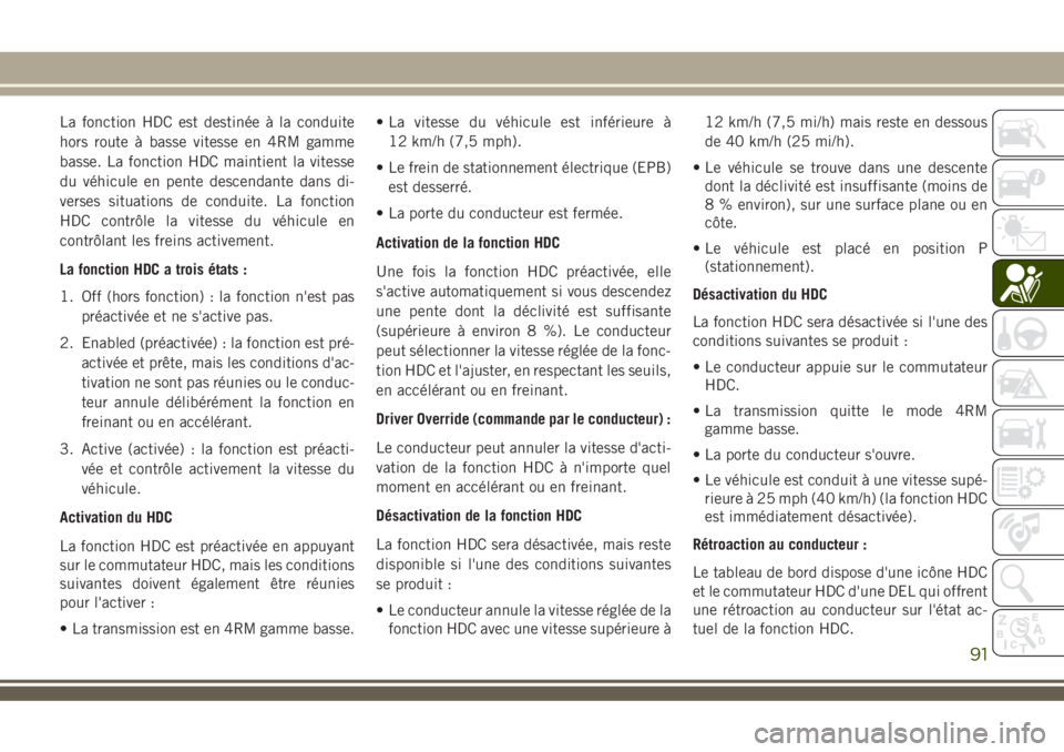 JEEP COMPASS 2018 Notice dentretien (in French) La fonction HDC est destinée à la conduite
hors route à basse vitesse en 4RM gamme
basse. La fonction HDC maintient la vitesse
du véhicule en pente descendante dans di-
verses situations de condui JEEP COMPASS 2018 Notice dentretien (in French) La fonction HDC est destinée à la conduite
hors route à basse vitesse en 4RM gamme
basse. La fonction HDC maintient la vitesse
du véhicule en pente descendante dans di-
verses situations de condui