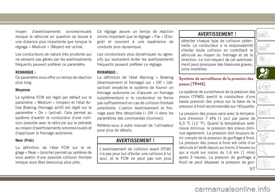JEEP COMPASS 2018 Notice dentretien (in French) moyen d'avertissements sonores/visuels
lorsque le véhicule en question se trouve à
une distance plus importante que lorsque le
réglage « Medium » (Moyen) est utilisé.
Les conducteurs de natu JEEP COMPASS 2018 Notice dentretien (in French) moyen d'avertissements sonores/visuels
lorsque le véhicule en question se trouve à
une distance plus importante que lorsque le
réglage « Medium » (Moyen) est utilisé.
Les conducteurs de natu