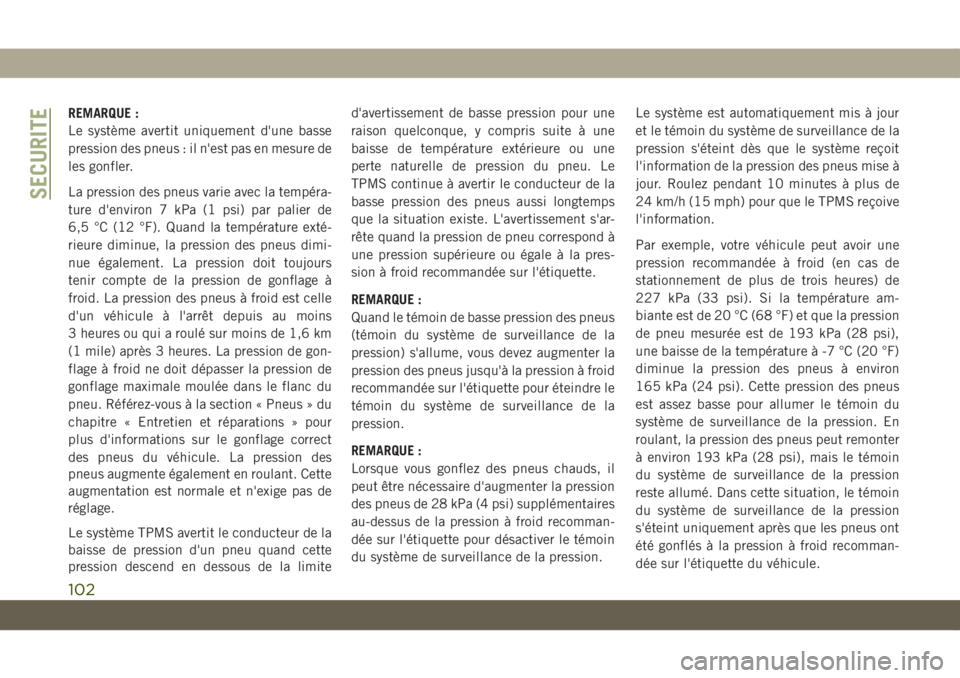 JEEP COMPASS 2019 Notice dentretien (in French) REMARQUE :
Le système avertit uniquement d'une basse
pression des pneus : il n'est pas en mesure de
les gonfler.
La pression des pneus varie avec la tempéra-
ture d'environ 7 kPa (1 psi) JEEP COMPASS 2019 Notice dentretien (in French) REMARQUE :
Le système avertit uniquement d'une basse
pression des pneus : il n'est pas en mesure de
les gonfler.
La pression des pneus varie avec la tempéra-
ture d'environ 7 kPa (1 psi)