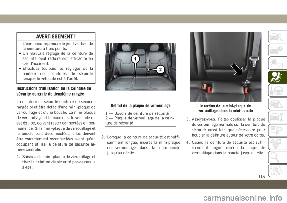 JEEP COMPASS 2019 Notice dentretien (in French) AVERTISSEMENT !
L'enrouleur reprendra le jeu éventuel de
la ceinture à trois points.
• Un mauvais réglage de la ceinture de
sécurité peut réduire son efficacité en
cas d'accident.
• JEEP COMPASS 2019 Notice dentretien (in French) AVERTISSEMENT !
L'enrouleur reprendra le jeu éventuel de
la ceinture à trois points.
• Un mauvais réglage de la ceinture de
sécurité peut réduire son efficacité en
cas d'accident.
•