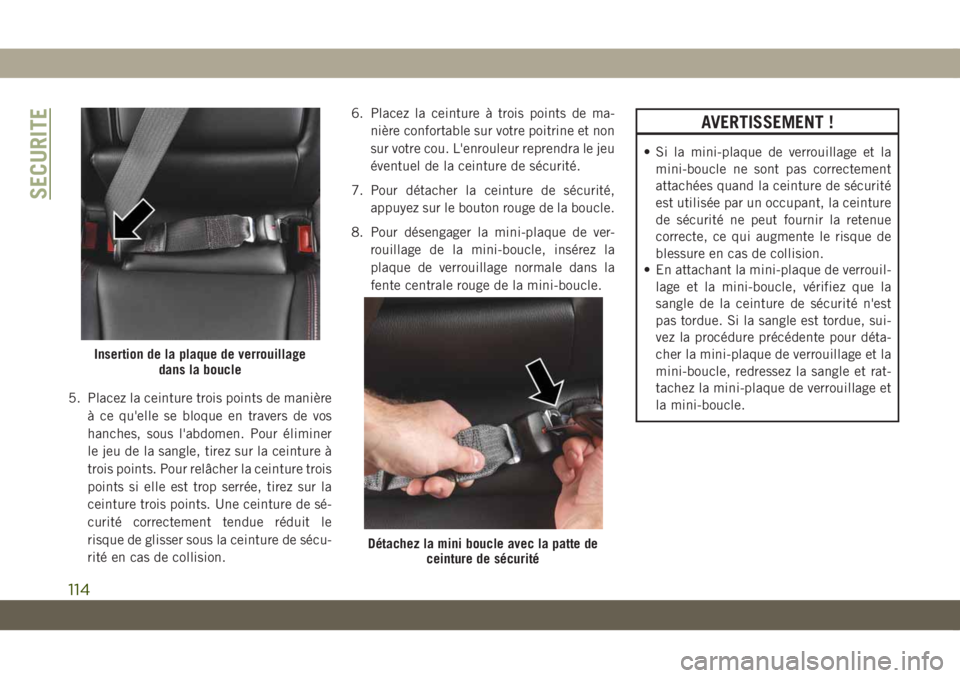 JEEP COMPASS 2019 Notice dentretien (in French) 5. Placez la ceinture trois points de manière
à ce qu'elle se bloque en travers de vos
hanches, sous l'abdomen. Pour éliminer
le jeu de la sangle, tirez sur la ceinture à
trois points. Pou JEEP COMPASS 2019 Notice dentretien (in French) 5. Placez la ceinture trois points de manière
à ce qu'elle se bloque en travers de vos
hanches, sous l'abdomen. Pour éliminer
le jeu de la sangle, tirez sur la ceinture à
trois points. Pou