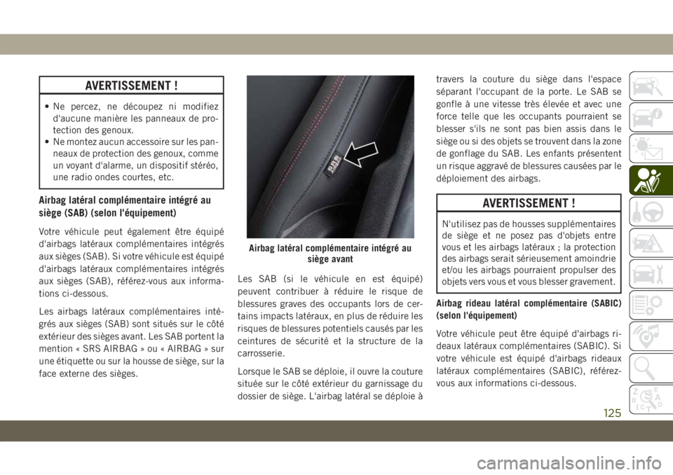 JEEP COMPASS 2019 Notice dentretien (in French) AVERTISSEMENT !
• Ne percez, ne découpez ni modifiez
d'aucune manière les panneaux de pro-
tection des genoux.
• Ne montez aucun accessoire sur les pan-
neaux de protection des genoux, comme JEEP COMPASS 2019 Notice dentretien (in French) AVERTISSEMENT !
• Ne percez, ne découpez ni modifiez
d'aucune manière les panneaux de pro-
tection des genoux.
• Ne montez aucun accessoire sur les pan-
neaux de protection des genoux, comme
