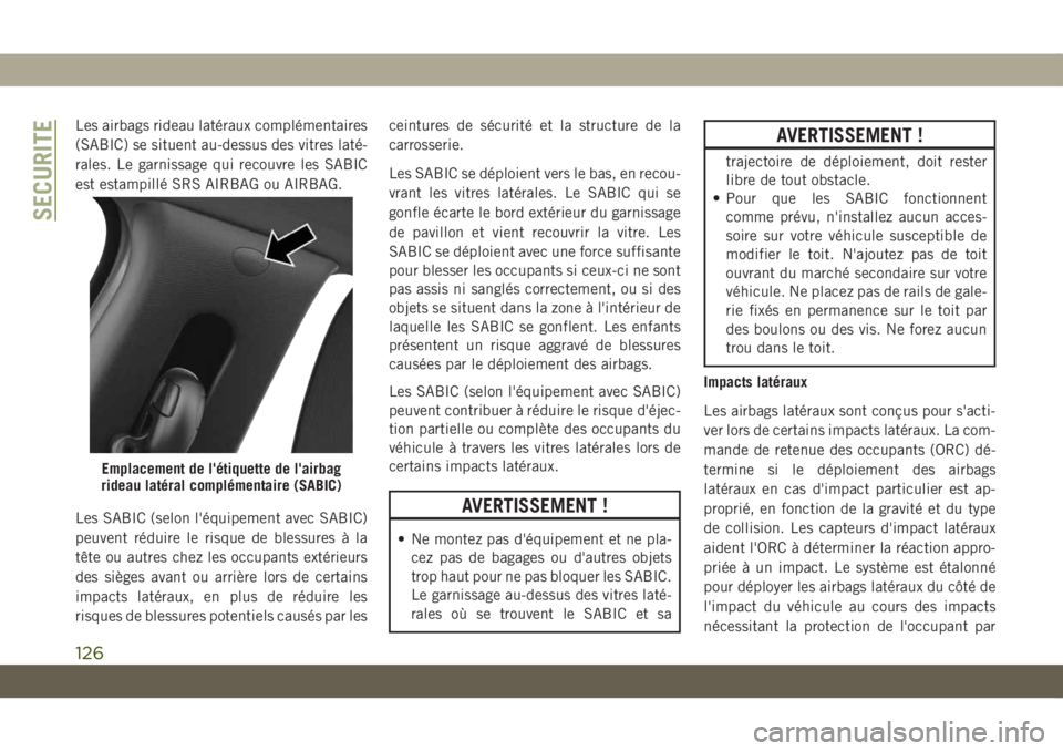 JEEP COMPASS 2019 Notice dentretien (in French) Les airbags rideau latéraux complémentaires
(SABIC) se situent au-dessus des vitres laté-
rales. Le garnissage qui recouvre les SABIC
est estampillé SRS AIRBAG ou AIRBAG.
Les SABIC (selon l'é JEEP COMPASS 2019 Notice dentretien (in French) Les airbags rideau latéraux complémentaires
(SABIC) se situent au-dessus des vitres laté-
rales. Le garnissage qui recouvre les SABIC
est estampillé SRS AIRBAG ou AIRBAG.
Les SABIC (selon l'é