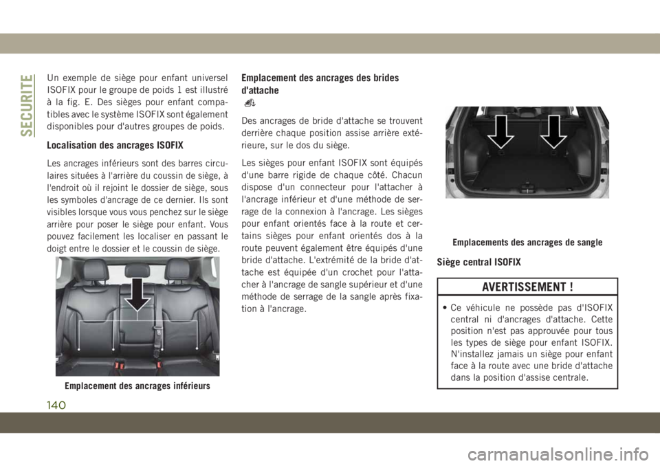JEEP COMPASS 2019 Notice dentretien (in French) Un exemple de siège pour enfant universel
ISOFIX pour le groupe de poids 1 est illustré
à la fig. E. Des sièges pour enfant compa-
tibles avec le système ISOFIX sont également
disponibles pour d JEEP COMPASS 2019 Notice dentretien (in French) Un exemple de siège pour enfant universel
ISOFIX pour le groupe de poids 1 est illustré
à la fig. E. Des sièges pour enfant compa-
tibles avec le système ISOFIX sont également
disponibles pour d