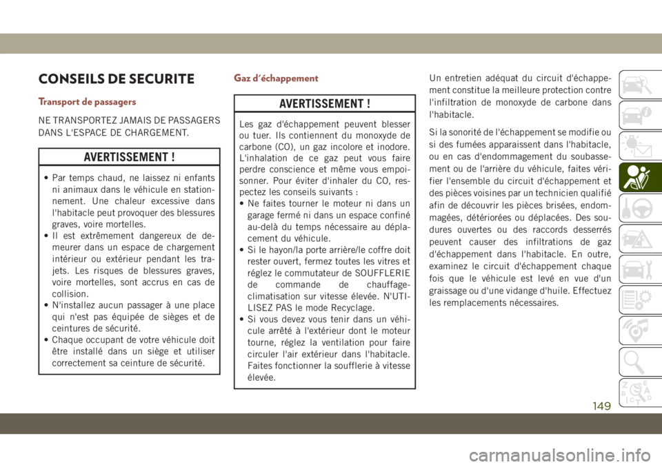 JEEP COMPASS 2019 Notice dentretien (in French) CONSEILS DE SECURITE
Transport de passagers
NE TRANSPORTEZ JAMAIS DE PASSAGERS
DANS L'ESPACE DE CHARGEMENT.
AVERTISSEMENT !
• Par temps chaud, ne laissez ni enfants
ni animaux dans le véhicule JEEP COMPASS 2019 Notice dentretien (in French) CONSEILS DE SECURITE
Transport de passagers
NE TRANSPORTEZ JAMAIS DE PASSAGERS
DANS L'ESPACE DE CHARGEMENT.
AVERTISSEMENT !
• Par temps chaud, ne laissez ni enfants
ni animaux dans le véhicule