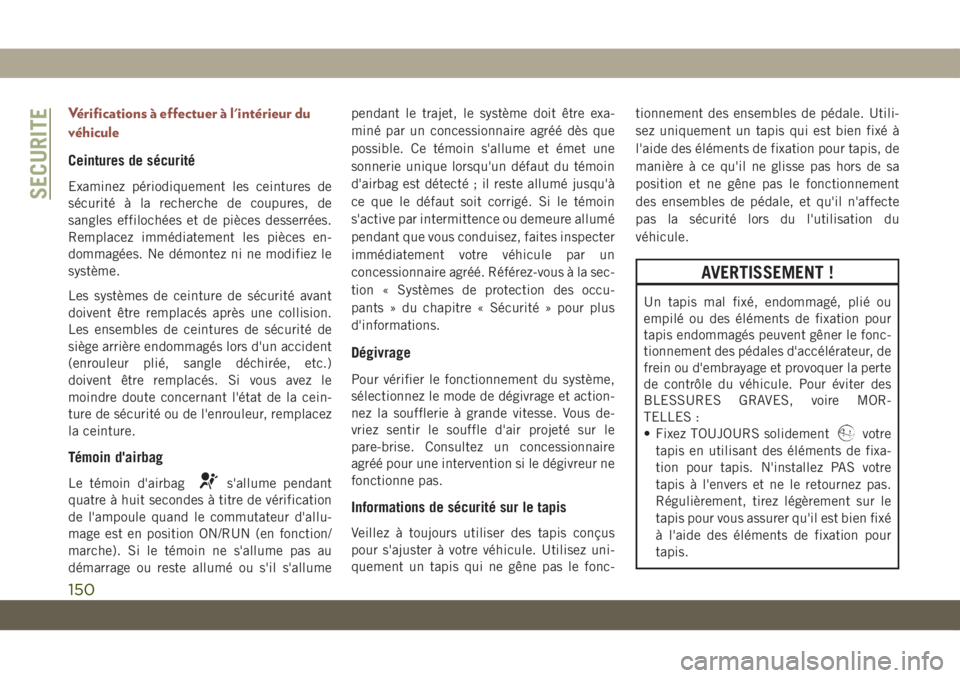 JEEP COMPASS 2019 Notice dentretien (in French) Vérifications à effectuer à l'intérieur du
véhicule
Ceintures de sécurité
Examinez périodiquement les ceintures de
sécurité à la recherche de coupures, de
sangles effilochées et de pi JEEP COMPASS 2019 Notice dentretien (in French) Vérifications à effectuer à l'intérieur du
véhicule
Ceintures de sécurité
Examinez périodiquement les ceintures de
sécurité à la recherche de coupures, de
sangles effilochées et de pi
