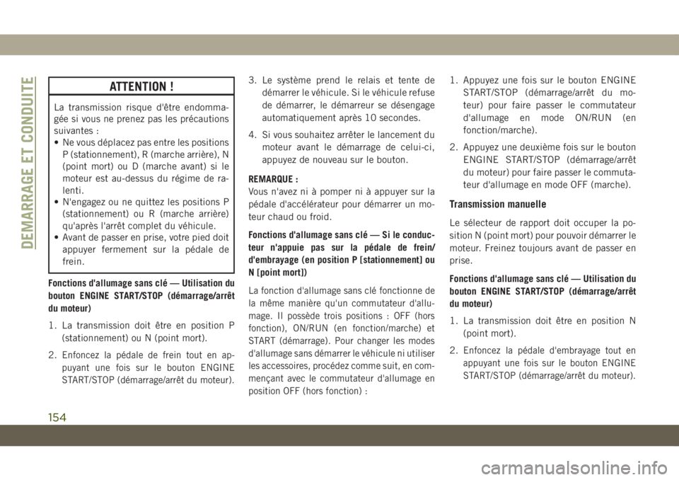 JEEP COMPASS 2019 Notice dentretien (in French) ATTENTION !
La transmission risque d'être endomma-
gée si vous ne prenez pas les précautions
suivantes :
• Ne vous déplacez pas entre les positions
P (stationnement), R (marche arrière), N
JEEP COMPASS 2019 Notice dentretien (in French) ATTENTION !
La transmission risque d'être endomma-
gée si vous ne prenez pas les précautions
suivantes :
• Ne vous déplacez pas entre les positions
P (stationnement), R (marche arrière), N