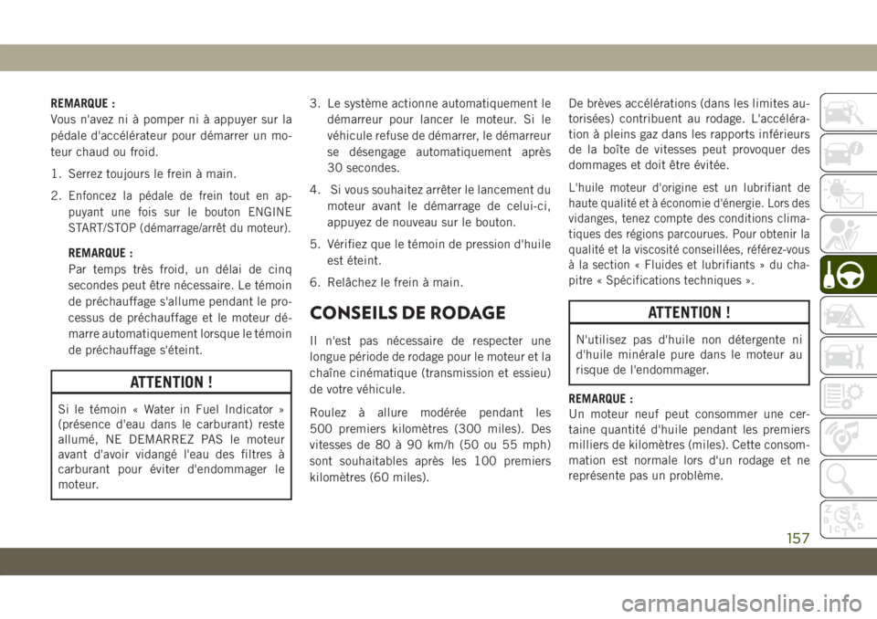 JEEP COMPASS 2019 Notice dentretien (in French) REMARQUE :
Vous n'avez ni à pomper ni à appuyer sur la
pédale d'accélérateur pour démarrer un mo-
teur chaud ou froid.
1. Serrez toujours le frein à main.
2.
Enfoncez la pédale de frei JEEP COMPASS 2019 Notice dentretien (in French) REMARQUE :
Vous n'avez ni à pomper ni à appuyer sur la
pédale d'accélérateur pour démarrer un mo-
teur chaud ou froid.
1. Serrez toujours le frein à main.
2.
Enfoncez la pédale de frei