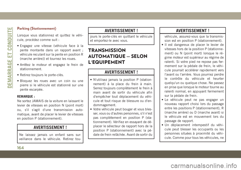JEEP COMPASS 2019 Notice dentretien (in French) Parking (Stationnement)
Lorsque vous stationnez et quittez le véhi-
cule, procédez comme suit :
• Engagez une vitesse (véhicule face à la
pente montante dans un rapport avant ;
véhicule reculan JEEP COMPASS 2019 Notice dentretien (in French) Parking (Stationnement)
Lorsque vous stationnez et quittez le véhi-
cule, procédez comme suit :
• Engagez une vitesse (véhicule face à la
pente montante dans un rapport avant ;
véhicule reculan