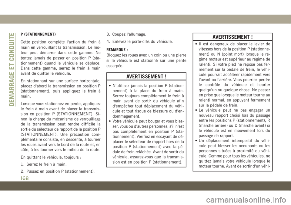JEEP COMPASS 2019 Notice dentretien (in French) P (STATIONNEMENT)
Cette position complète l'action du frein à
main en verrouillant la transmission. Le mo-
teur peut démarrer dans cette gamme. Ne
tentez jamais de passer en position P (sta-
ti JEEP COMPASS 2019 Notice dentretien (in French) P (STATIONNEMENT)
Cette position complète l'action du frein à
main en verrouillant la transmission. Le mo-
teur peut démarrer dans cette gamme. Ne
tentez jamais de passer en position P (sta-
ti