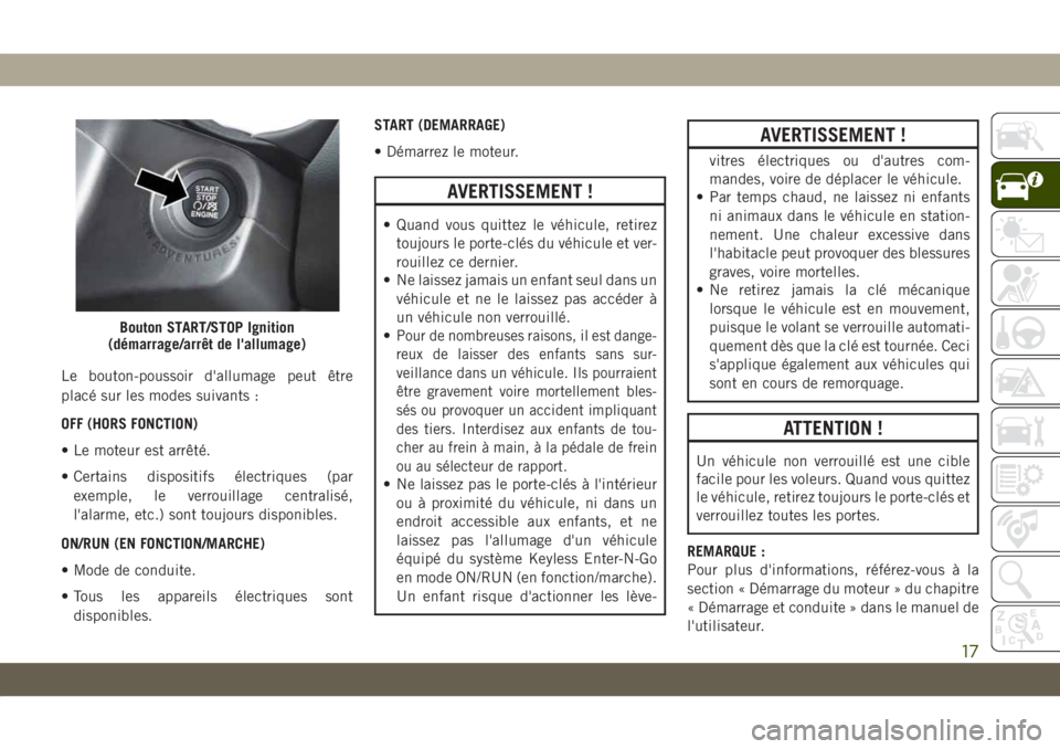 JEEP COMPASS 2019 Notice dentretien (in French) Le bouton-poussoir d'allumage peut être
placé sur les modes suivants :
OFF (HORS FONCTION)
• Le moteur est arrêté.
• Certains dispositifs électriques (par
exemple, le verrouillage central JEEP COMPASS 2019 Notice dentretien (in French) Le bouton-poussoir d'allumage peut être
placé sur les modes suivants :
OFF (HORS FONCTION)
• Le moteur est arrêté.
• Certains dispositifs électriques (par
exemple, le verrouillage central