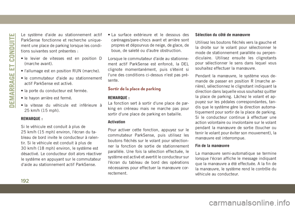 JEEP COMPASS 2019 Notice dentretien (in French) Le système d'aide au stationnement actif
ParkSense fonctionne et recherche unique-
ment une place de parking lorsque les condi-
tions suivantes sont présentes :
• le levier de vitesses est en JEEP COMPASS 2019 Notice dentretien (in French) Le système d'aide au stationnement actif
ParkSense fonctionne et recherche unique-
ment une place de parking lorsque les condi-
tions suivantes sont présentes :
• le levier de vitesses est en