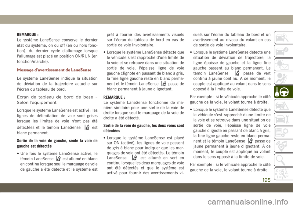 JEEP COMPASS 2019 Notice dentretien (in French) REMARQUE :
Le système LaneSense conserve le dernier
état du système, on ou off (en ou hors fonc-
tion), du dernier cycle d'allumage lorsque
l'allumage est placé en position ON/RUN (en
fonc JEEP COMPASS 2019 Notice dentretien (in French) REMARQUE :
Le système LaneSense conserve le dernier
état du système, on ou off (en ou hors fonc-
tion), du dernier cycle d'allumage lorsque
l'allumage est placé en position ON/RUN (en
fonc