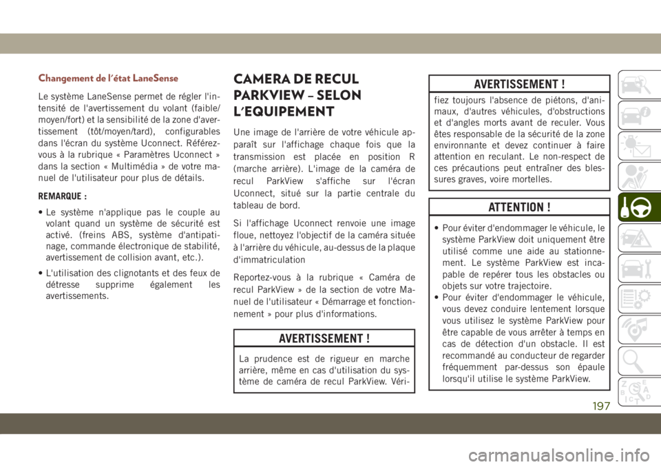 JEEP COMPASS 2019 Notice dentretien (in French) Changement de l'état LaneSense
Le système LaneSense permet de régler l'in-
tensité de l'avertissement du volant (faible/
moyen/fort) et la sensibilité de la zone d'aver-
tissement JEEP COMPASS 2019 Notice dentretien (in French) Changement de l'état LaneSense
Le système LaneSense permet de régler l'in-
tensité de l'avertissement du volant (faible/
moyen/fort) et la sensibilité de la zone d'aver-
tissement