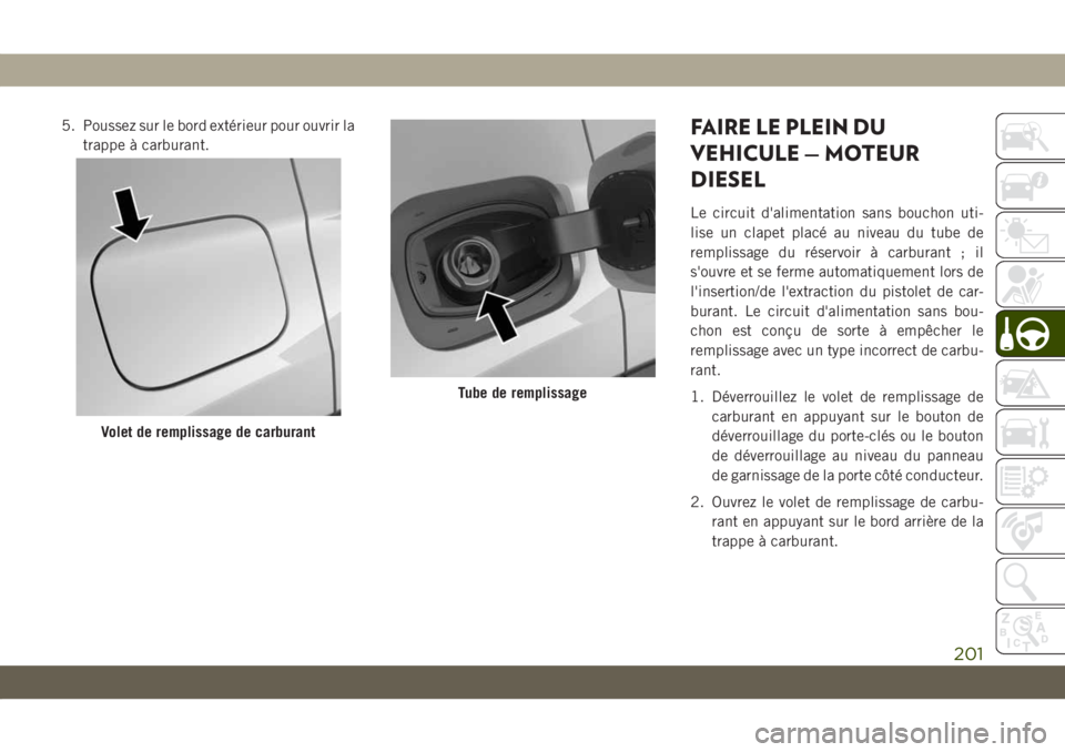 JEEP COMPASS 2019 Notice dentretien (in French) 5. Poussez sur le bord extérieur pour ouvrir la
trappe à carburant.FAIRE LE PLEIN DU
VEHICULE — MOTEUR
DIESEL
Le circuit d'alimentation sans bouchon uti-
lise un clapet placé au niveau du tub JEEP COMPASS 2019 Notice dentretien (in French) 5. Poussez sur le bord extérieur pour ouvrir la
trappe à carburant.FAIRE LE PLEIN DU
VEHICULE — MOTEUR
DIESEL
Le circuit d'alimentation sans bouchon uti-
lise un clapet placé au niveau du tub