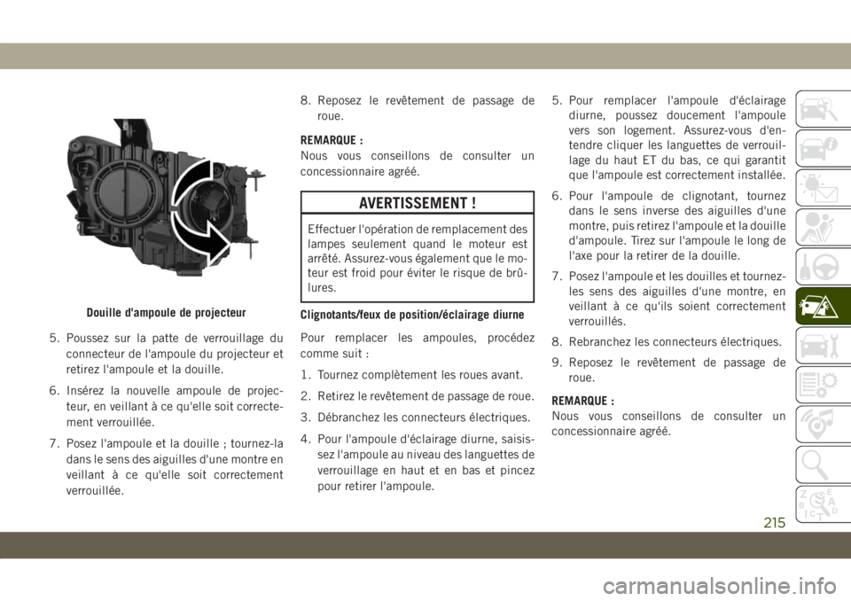JEEP COMPASS 2019 Notice dentretien (in French) 5. Poussez sur la patte de verrouillage du
connecteur de l'ampoule du projecteur et
retirez l'ampoule et la douille.
6. Insérez la nouvelle ampoule de projec-
teur, en veillant à ce qu'e JEEP COMPASS 2019 Notice dentretien (in French) 5. Poussez sur la patte de verrouillage du
connecteur de l'ampoule du projecteur et
retirez l'ampoule et la douille.
6. Insérez la nouvelle ampoule de projec-
teur, en veillant à ce qu'e