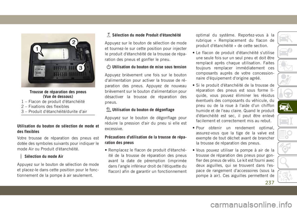 JEEP COMPASS 2019 Notice dentretien (in French) Utilisation du bouton de sélection de mode et
des flexibles
Votre trousse de réparation des pneus est
dotée des symboles suivants pour indiquer le
mode Air ou Produit d'étanchéité.
Sélectio JEEP COMPASS 2019 Notice dentretien (in French) Utilisation du bouton de sélection de mode et
des flexibles
Votre trousse de réparation des pneus est
dotée des symboles suivants pour indiquer le
mode Air ou Produit d'étanchéité.
Sélectio