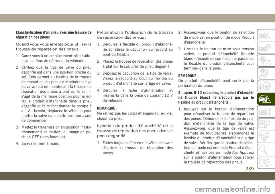 JEEP COMPASS 2019 Notice dentretien (in French) Etanchéification d'un pneu avec une trousse de
réparation des pneus
Quand vous vous arrêtez pour utiliser la
trousse de réparation des pneus :
1. Garez-vous à un emplacement sûr et allu-
mez JEEP COMPASS 2019 Notice dentretien (in French) Etanchéification d'un pneu avec une trousse de
réparation des pneus
Quand vous vous arrêtez pour utiliser la
trousse de réparation des pneus :
1. Garez-vous à un emplacement sûr et allu-
mez