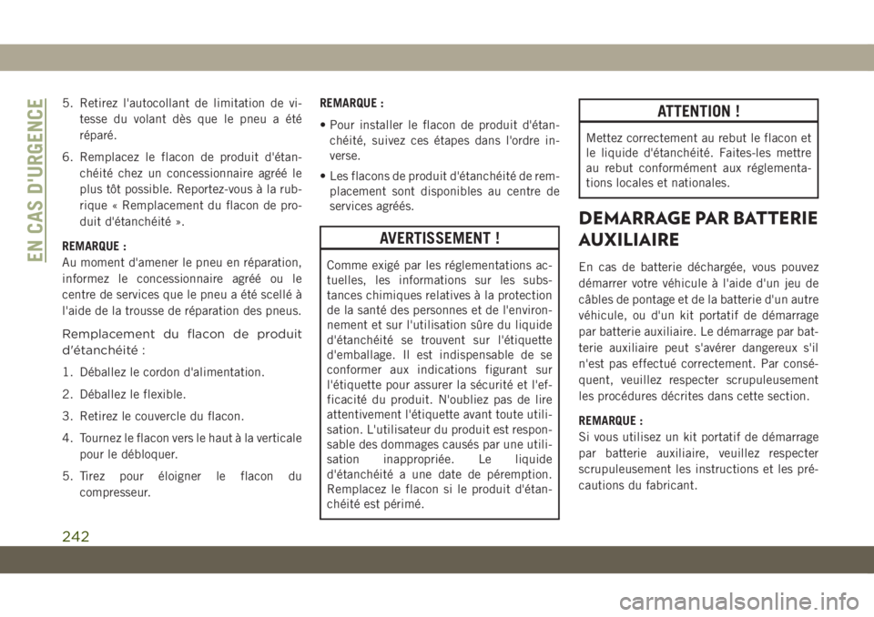 JEEP COMPASS 2019 Notice dentretien (in French) 5. Retirez l'autocollant de limitation de vi-
tesse du volant dès que le pneu a été
réparé.
6. Remplacez le flacon de produit d'étan-
chéité chez un concessionnaire agréé le
plus tô JEEP COMPASS 2019 Notice dentretien (in French) 5. Retirez l'autocollant de limitation de vi-
tesse du volant dès que le pneu a été
réparé.
6. Remplacez le flacon de produit d'étan-
chéité chez un concessionnaire agréé le
plus tô