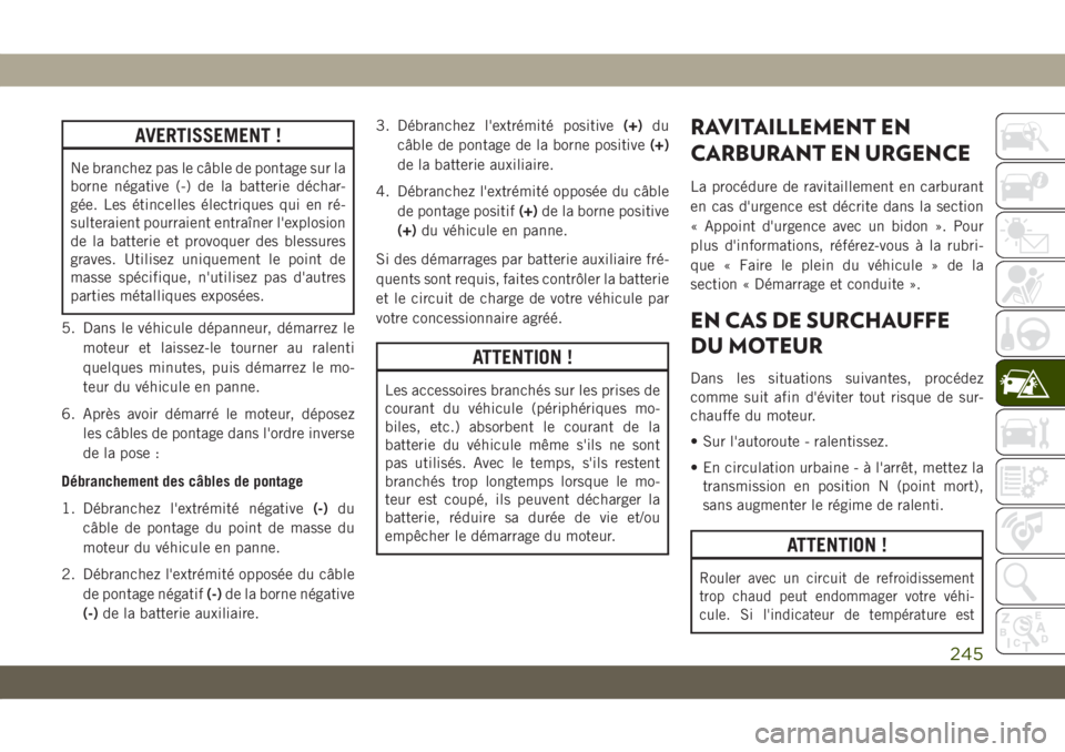JEEP COMPASS 2019 Notice dentretien (in French) AVERTISSEMENT !
Ne branchez pas le câble de pontage sur la
borne négative (-) de la batterie déchar-
gée. Les étincelles électriques qui en ré-
sulteraient pourraient entraîner l'explosion JEEP COMPASS 2019 Notice dentretien (in French) AVERTISSEMENT !
Ne branchez pas le câble de pontage sur la
borne négative (-) de la batterie déchar-
gée. Les étincelles électriques qui en ré-
sulteraient pourraient entraîner l'explosion