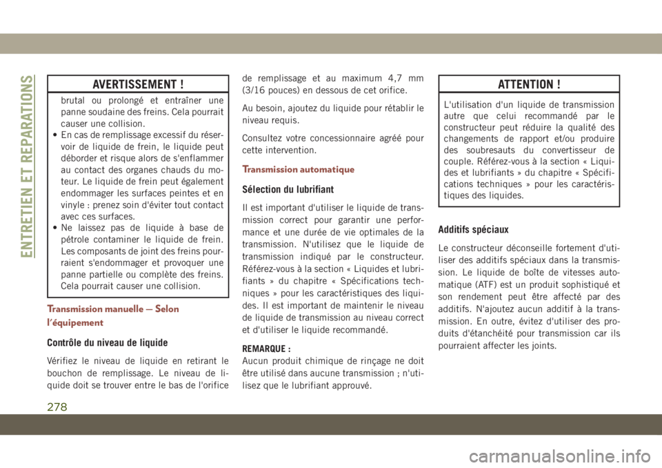 JEEP COMPASS 2019 Notice dentretien (in French) AVERTISSEMENT !
brutal ou prolongé et entraîner une
panne soudaine des freins. Cela pourrait
causer une collision.
• En cas de remplissage excessif du réser-
voir de liquide de frein, le liquide JEEP COMPASS 2019 Notice dentretien (in French) AVERTISSEMENT !
brutal ou prolongé et entraîner une
panne soudaine des freins. Cela pourrait
causer une collision.
• En cas de remplissage excessif du réser-
voir de liquide de frein, le liquide