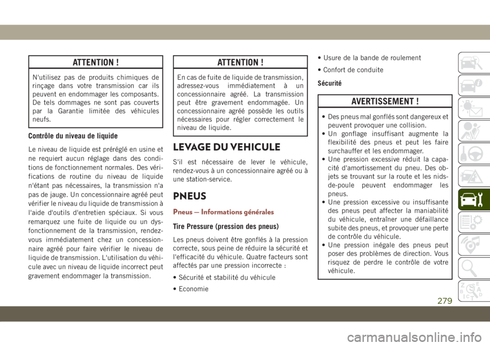 JEEP COMPASS 2019 Notice dentretien (in French) ATTENTION !
N'utilisez pas de produits chimiques de
rinçage dans votre transmission car ils
peuvent en endommager les composants.
De tels dommages ne sont pas couverts
par la Garantie limitée de JEEP COMPASS 2019 Notice dentretien (in French) ATTENTION !
N'utilisez pas de produits chimiques de
rinçage dans votre transmission car ils
peuvent en endommager les composants.
De tels dommages ne sont pas couverts
par la Garantie limitée de