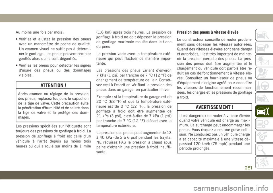 JEEP COMPASS 2019 Notice dentretien (in French) Au moins une fois par mois :
• Vérifiez et ajustez la pression des pneus
avec un manomètre de poche de qualité.
Un examen visuel ne suffit pas à détermi-
ner le gonflage. Les pneus peuvent semb JEEP COMPASS 2019 Notice dentretien (in French) Au moins une fois par mois :
• Vérifiez et ajustez la pression des pneus
avec un manomètre de poche de qualité.
Un examen visuel ne suffit pas à détermi-
ner le gonflage. Les pneus peuvent semb