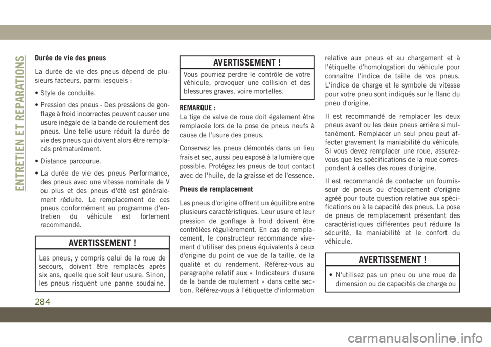 JEEP COMPASS 2019 Notice dentretien (in French) Durée de vie des pneus
La durée de vie des pneus dépend de plu-
sieurs facteurs, parmi lesquels :
• Style de conduite.
• Pression des pneus - Des pressions de gon-
flage à froid incorrectes pe JEEP COMPASS 2019 Notice dentretien (in French) Durée de vie des pneus
La durée de vie des pneus dépend de plu-
sieurs facteurs, parmi lesquels :
• Style de conduite.
• Pression des pneus - Des pressions de gon-
flage à froid incorrectes pe