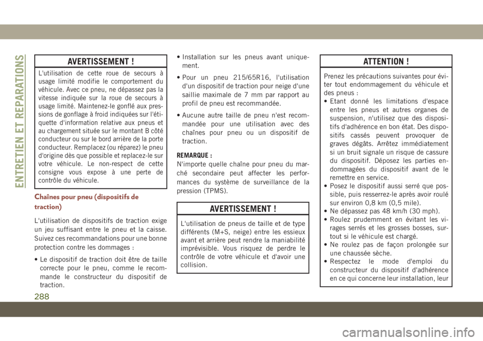 JEEP COMPASS 2019 Notice dentretien (in French) AVERTISSEMENT !
L'utilisation de cette roue de secours à
usage limité modifie le comportement du
véhicule. Avec ce pneu, ne dépassez pas la
vitesse indiquée sur la roue de secours à
usage li JEEP COMPASS 2019 Notice dentretien (in French) AVERTISSEMENT !
L'utilisation de cette roue de secours à
usage limité modifie le comportement du
véhicule. Avec ce pneu, ne dépassez pas la
vitesse indiquée sur la roue de secours à
usage li