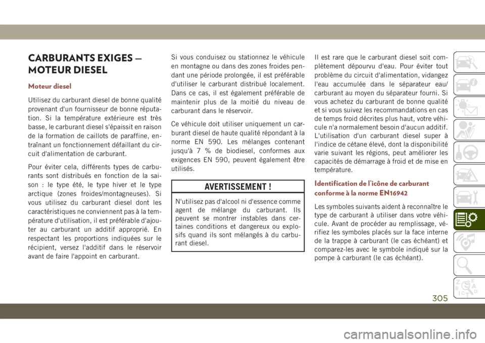 JEEP COMPASS 2019 Notice dentretien (in French) CARBURANTS EXIGES —
MOTEUR DIESEL
Moteur diesel
Utilisez du carburant diesel de bonne qualité
provenant d'un fournisseur de bonne réputa-
tion. Si la température extérieure est très
basse, JEEP COMPASS 2019 Notice dentretien (in French) CARBURANTS EXIGES —
MOTEUR DIESEL
Moteur diesel
Utilisez du carburant diesel de bonne qualité
provenant d'un fournisseur de bonne réputa-
tion. Si la température extérieure est très
basse,