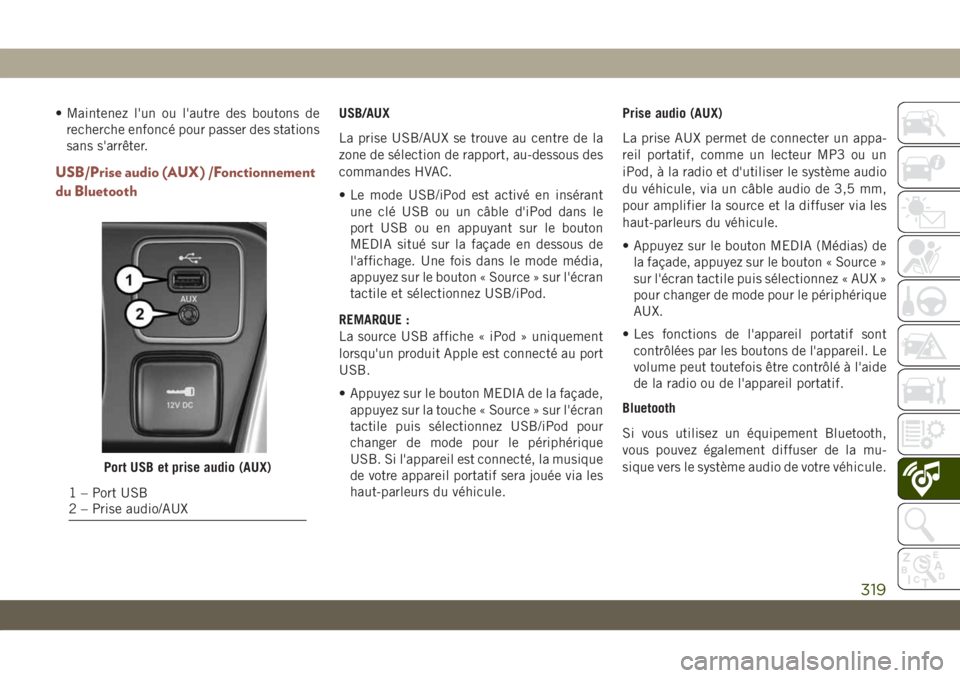 JEEP COMPASS 2019 Notice dentretien (in French) • Maintenez l'un ou l'autre des boutons de
recherche enfoncé pour passer des stations
sans s'arrêter.
USB/Prise audio (AUX) /Fonctionnement
du Bluetooth
USB/AUX
La prise USB/AUX se tro JEEP COMPASS 2019 Notice dentretien (in French) • Maintenez l'un ou l'autre des boutons de
recherche enfoncé pour passer des stations
sans s'arrêter.
USB/Prise audio (AUX) /Fonctionnement
du Bluetooth
USB/AUX
La prise USB/AUX se tro
