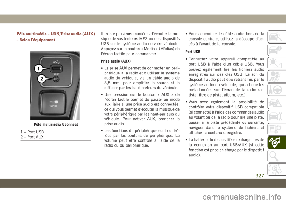 JEEP COMPASS 2019 Notice dentretien (in French) Pôle multimédia – USB/Prise audio (AUX)
– Selon l'équipementIl existe plusieurs manières d'écouter la mu-
sique de vos lecteurs MP3 ou des dispositifs
USB sur le système audio de vot JEEP COMPASS 2019 Notice dentretien (in French) Pôle multimédia – USB/Prise audio (AUX)
– Selon l'équipementIl existe plusieurs manières d'écouter la mu-
sique de vos lecteurs MP3 ou des dispositifs
USB sur le système audio de vot
