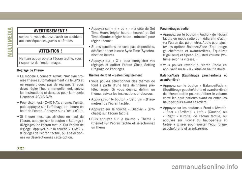 JEEP COMPASS 2019 Notice dentretien (in French) AVERTISSEMENT !
contraire, vous risquez d'avoir un accident
aux conséquences graves ou fatales.
ATTENTION !
Ne fixez aucun objet à l'écran tactile, vous
risqueriez de l'endommager.
Rég JEEP COMPASS 2019 Notice dentretien (in French) AVERTISSEMENT !
contraire, vous risquez d'avoir un accident
aux conséquences graves ou fatales.
ATTENTION !
Ne fixez aucun objet à l'écran tactile, vous
risqueriez de l'endommager.
Rég