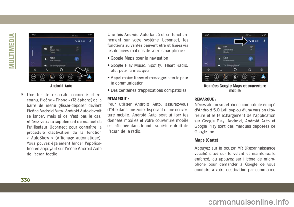 JEEP COMPASS 2019 Notice dentretien (in French) 3. Une fois le dispositif connecté et re-
connu, l'icône « Phone » (Téléphone) de la
barre de menu glisser-déposer devient
l'icône Android Auto. Android Auto devrait
se lancer, mais si JEEP COMPASS 2019 Notice dentretien (in French) 3. Une fois le dispositif connecté et re-
connu, l'icône « Phone » (Téléphone) de la
barre de menu glisser-déposer devient
l'icône Android Auto. Android Auto devrait
se lancer, mais si