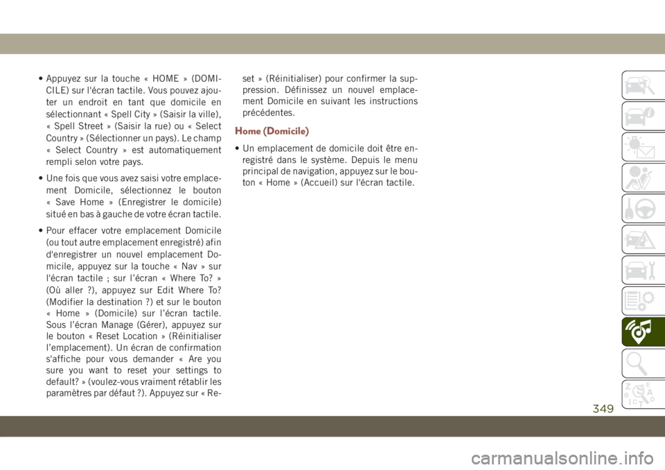 JEEP COMPASS 2019 Notice dentretien (in French) • Appuyez sur la touche « HOME » (DOMI-
CILE) sur l'écran tactile. Vous pouvez ajou-
ter un endroit en tant que domicile en
sélectionnant « Spell City » (Saisir la ville),
« Spell Street JEEP COMPASS 2019 Notice dentretien (in French) • Appuyez sur la touche « HOME » (DOMI-
CILE) sur l'écran tactile. Vous pouvez ajou-
ter un endroit en tant que domicile en
sélectionnant « Spell City » (Saisir la ville),
« Spell Street