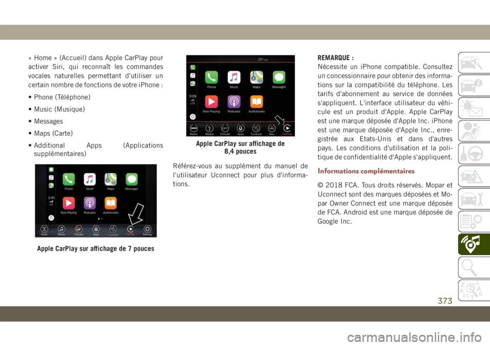 JEEP COMPASS 2019 Notice dentretien (in French) « Home » (Accueil) dans Apple CarPlay pour
activer Siri, qui reconnaît les commandes
vocales naturelles permettant d'utiliser un
certain nombre de fonctions de votre iPhone :
• Phone (Télép JEEP COMPASS 2019 Notice dentretien (in French) « Home » (Accueil) dans Apple CarPlay pour
activer Siri, qui reconnaît les commandes
vocales naturelles permettant d'utiliser un
certain nombre de fonctions de votre iPhone :
• Phone (Télép