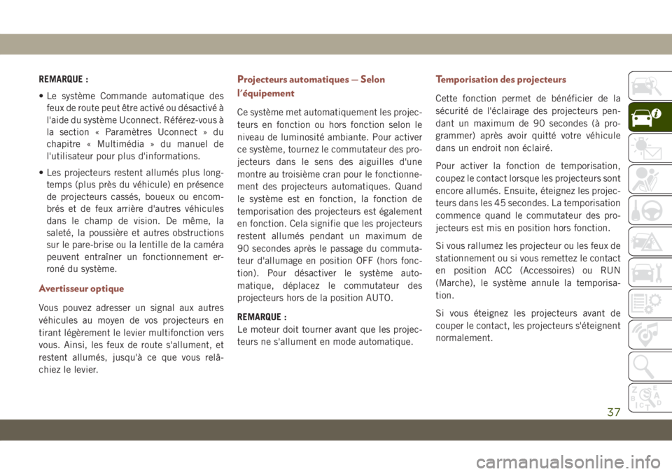 JEEP COMPASS 2019 Notice dentretien (in French) REMARQUE :
• Le système Commande automatique des
feux de route peut être activé ou désactivé à
l'aide du système Uconnect. Référez-vous à
la section « Paramètres Uconnect » du
chapi JEEP COMPASS 2019 Notice dentretien (in French) REMARQUE :
• Le système Commande automatique des
feux de route peut être activé ou désactivé à
l'aide du système Uconnect. Référez-vous à
la section « Paramètres Uconnect » du
chapi