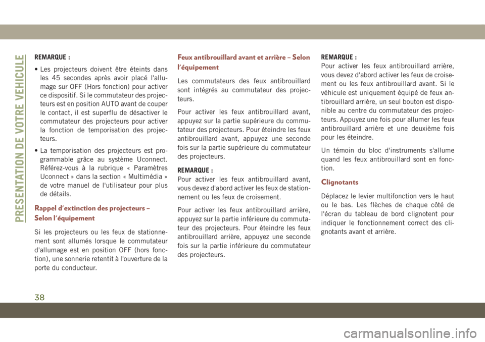 JEEP COMPASS 2019 Notice dentretien (in French) REMARQUE :
• Les projecteurs doivent être éteints dans
les 45 secondes après avoir placé l'allu-
mage sur OFF (Hors fonction) pour activer
ce dispositif. Si le commutateur des projec-
teurs JEEP COMPASS 2019 Notice dentretien (in French) REMARQUE :
• Les projecteurs doivent être éteints dans
les 45 secondes après avoir placé l'allu-
mage sur OFF (Hors fonction) pour activer
ce dispositif. Si le commutateur des projec-
teurs