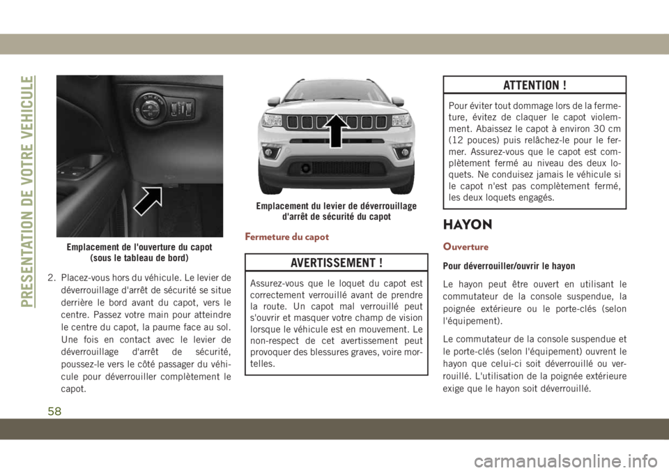 JEEP COMPASS 2019 Notice dentretien (in French) 2. Placez-vous hors du véhicule. Le levier de
déverrouillage d'arrêt de sécurité se situe
derrière le bord avant du capot, vers le
centre. Passez votre main pour atteindre
le centre du capot JEEP COMPASS 2019 Notice dentretien (in French) 2. Placez-vous hors du véhicule. Le levier de
déverrouillage d'arrêt de sécurité se situe
derrière le bord avant du capot, vers le
centre. Passez votre main pour atteindre
le centre du capot