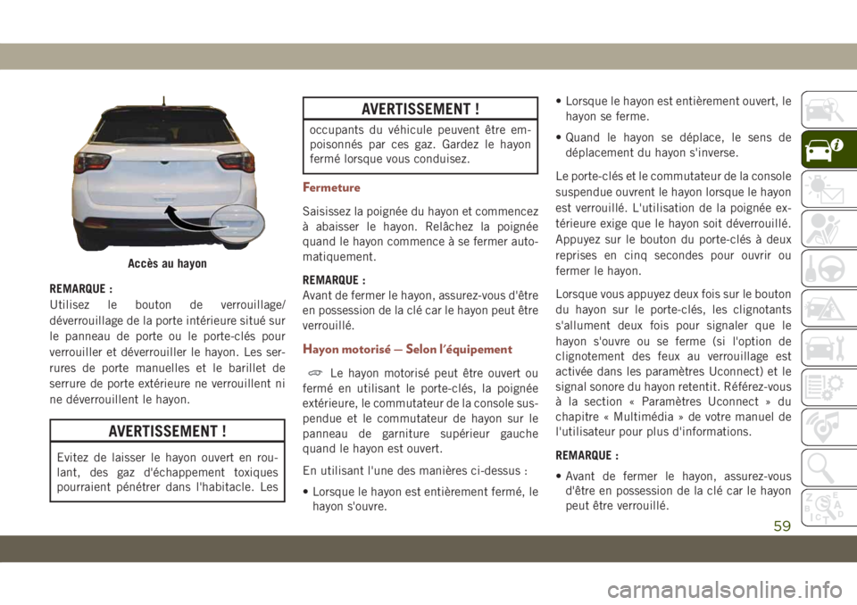 JEEP COMPASS 2019 Notice dentretien (in French) REMARQUE :
Utilisez le bouton de verrouillage/
déverrouillage de la porte intérieure situé sur
le panneau de porte ou le porte-clés pour
verrouiller et déverrouiller le hayon. Les ser-
rures de p JEEP COMPASS 2019 Notice dentretien (in French) REMARQUE :
Utilisez le bouton de verrouillage/
déverrouillage de la porte intérieure situé sur
le panneau de porte ou le porte-clés pour
verrouiller et déverrouiller le hayon. Les ser-
rures de p