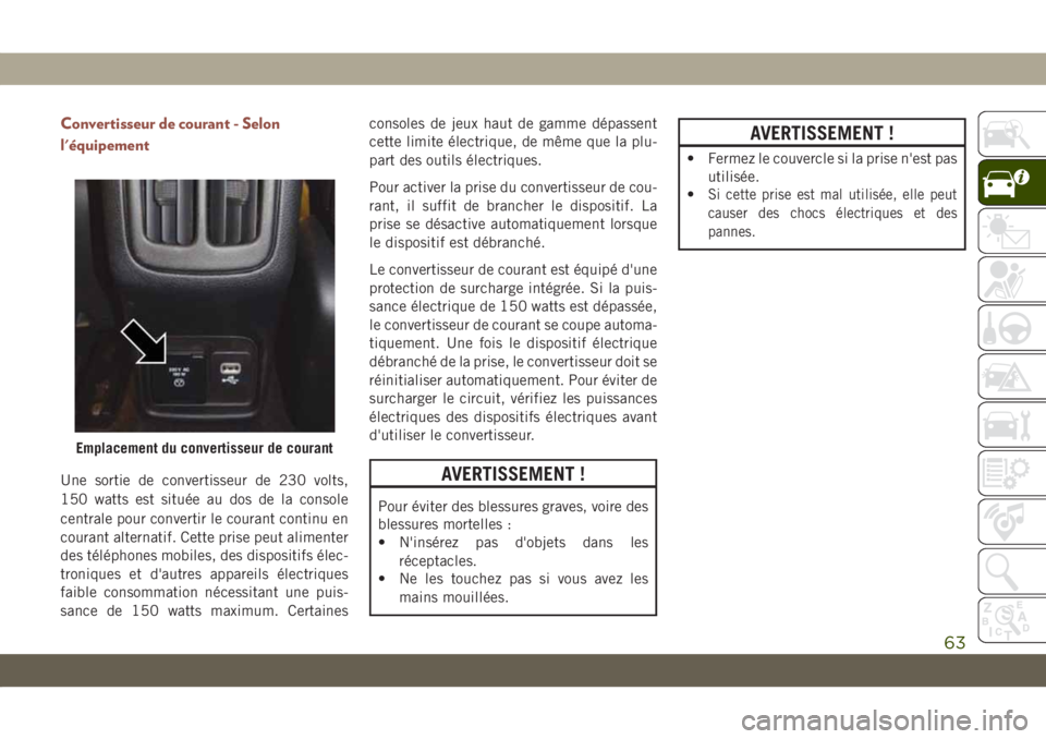 JEEP COMPASS 2019 Notice dentretien (in French) Convertisseur de courant - Selon
l'équipement
Une sortie de convertisseur de 230 volts,
150 watts est située au dos de la console
centrale pour convertir le courant continu en
courant alternatif JEEP COMPASS 2019 Notice dentretien (in French) Convertisseur de courant - Selon
l'équipement
Une sortie de convertisseur de 230 volts,
150 watts est située au dos de la console
centrale pour convertir le courant continu en
courant alternatif