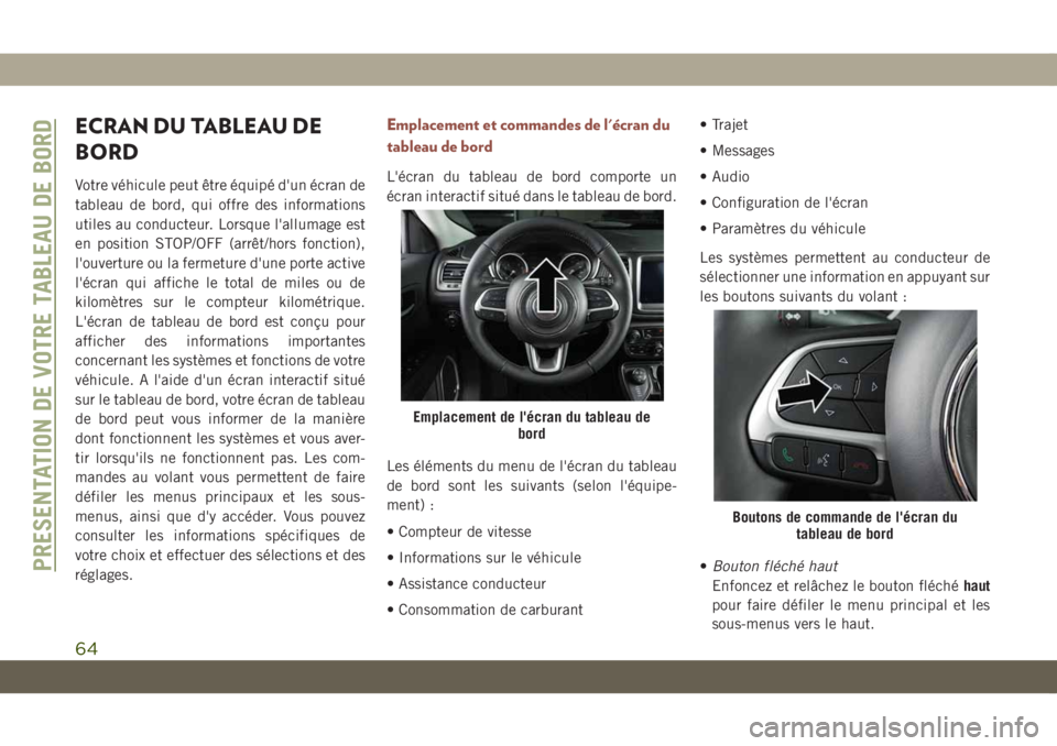 JEEP COMPASS 2019 Notice dentretien (in French) ECRAN DU TABLEAU DE
BORD
Votre véhicule peut être équipé d'un écran de
tableau de bord, qui offre des informations
utiles au conducteur. Lorsque l'allumage est
en position STOP/OFF (arrê JEEP COMPASS 2019 Notice dentretien (in French) ECRAN DU TABLEAU DE
BORD
Votre véhicule peut être équipé d'un écran de
tableau de bord, qui offre des informations
utiles au conducteur. Lorsque l'allumage est
en position STOP/OFF (arrê