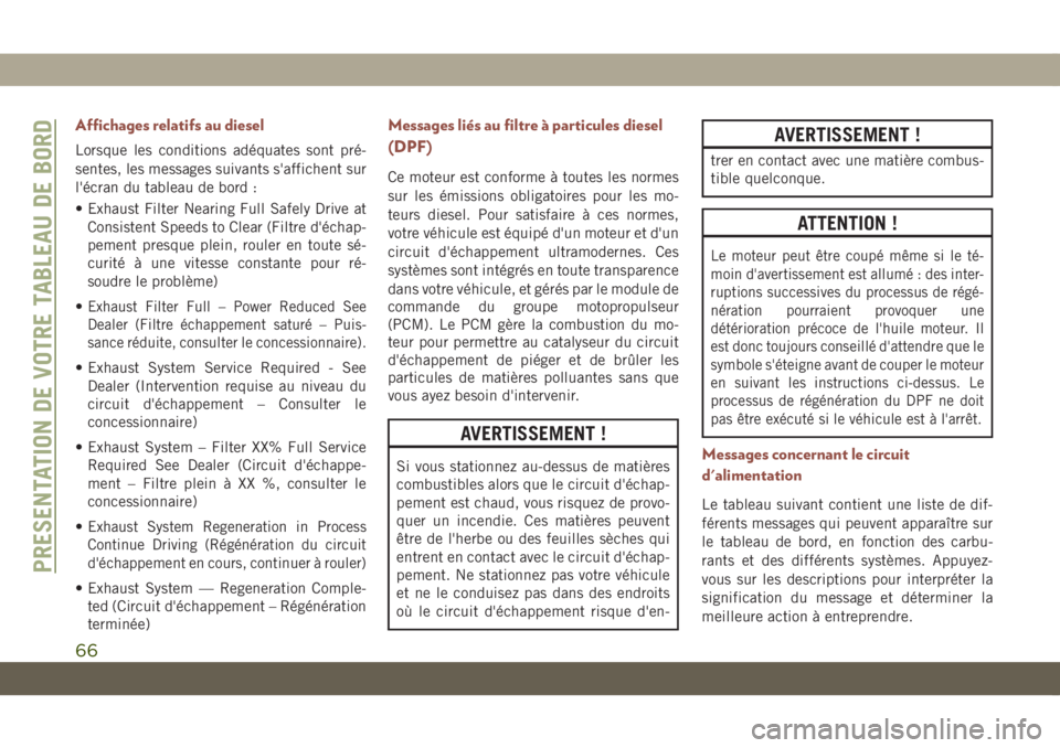 JEEP COMPASS 2019 Notice dentretien (in French) Affichages relatifs au diesel
Lorsque les conditions adéquates sont pré-
sentes, les messages suivants s'affichent sur
l'écran du tableau de bord :
• Exhaust Filter Nearing Full Safely Dr JEEP COMPASS 2019 Notice dentretien (in French) Affichages relatifs au diesel
Lorsque les conditions adéquates sont pré-
sentes, les messages suivants s'affichent sur
l'écran du tableau de bord :
• Exhaust Filter Nearing Full Safely Dr