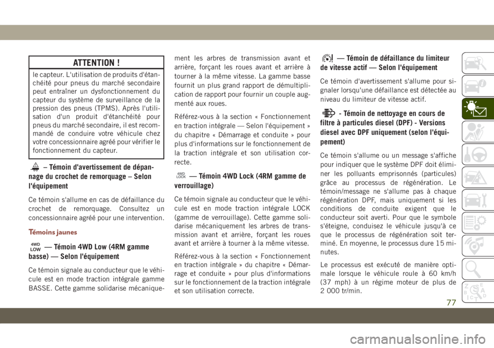 JEEP COMPASS 2019 Notice dentretien (in French) ATTENTION !
le capteur. L'utilisation de produits d'étan-
chéité pour pneus du marché secondaire
peut entraîner un dysfonctionnement du
capteur du système de surveillance de la
pression JEEP COMPASS 2019 Notice dentretien (in French) ATTENTION !
le capteur. L'utilisation de produits d'étan-
chéité pour pneus du marché secondaire
peut entraîner un dysfonctionnement du
capteur du système de surveillance de la
pression