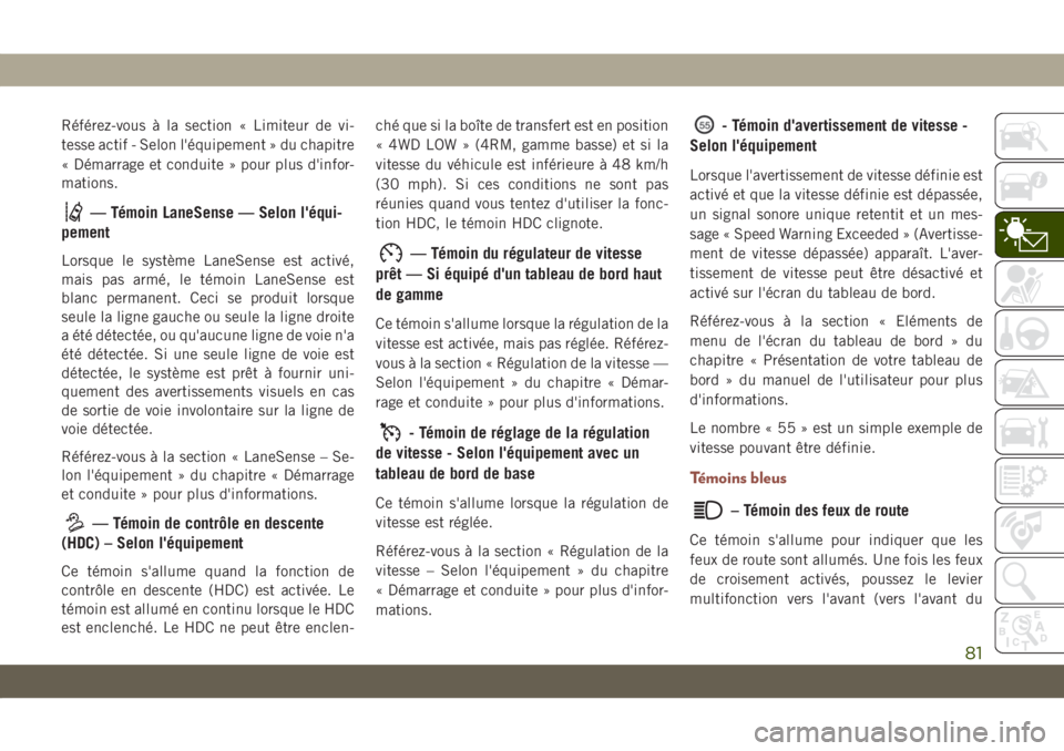 JEEP COMPASS 2019 Notice dentretien (in French) Référez-vous à la section « Limiteur de vi-
tesse actif - Selon l'équipement » du chapitre
« Démarrage et conduite » pour plus d'infor-
mations.
— Témoin LaneSense — Selon l' JEEP COMPASS 2019 Notice dentretien (in French) Référez-vous à la section « Limiteur de vi-
tesse actif - Selon l'équipement » du chapitre
« Démarrage et conduite » pour plus d'infor-
mations.
— Témoin LaneSense — Selon l'